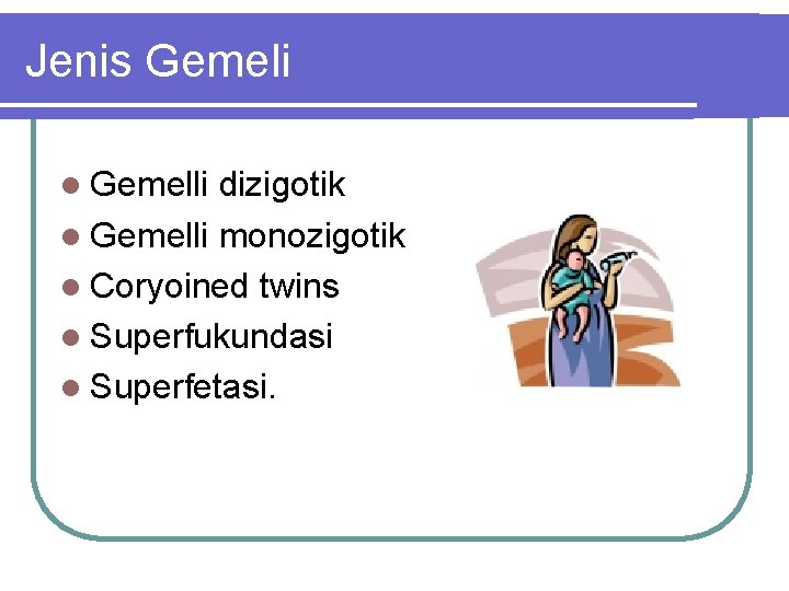 Jenis Gemeli l Gemelli dizigotik l Gemelli monozigotik l Coryoined twins l Superfukundasi l