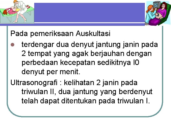 Pada pemeriksaan Auskultasi l terdengar dua denyut jantung janin pada 2 tempat yang agak