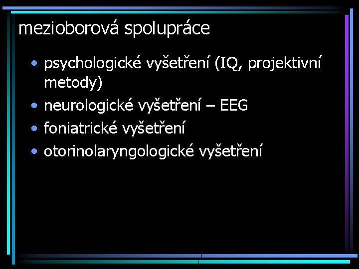 mezioborová spolupráce • psychologické vyšetření (IQ, projektivní metody) • neurologické vyšetření – EEG •