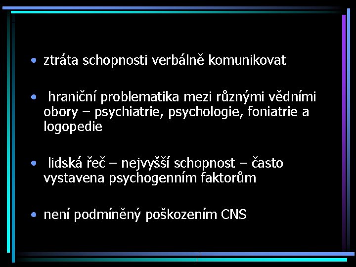  • ztráta schopnosti verbálně komunikovat • hraniční problematika mezi různými vědními obory –