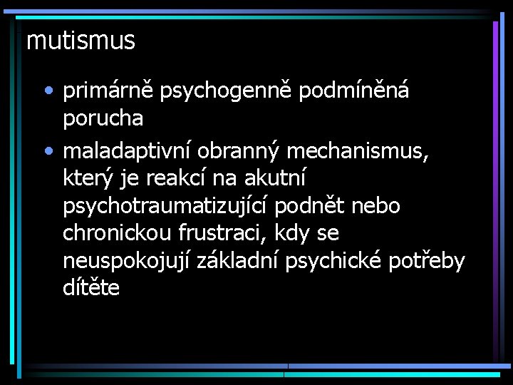 mutismus • primárně psychogenně podmíněná porucha • maladaptivní obranný mechanismus, který je reakcí na