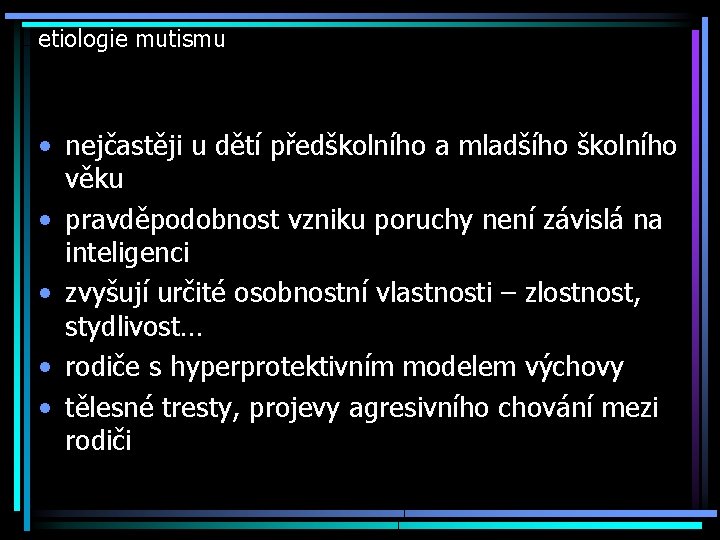 etiologie mutismu • nejčastěji u dětí předškolního a mladšího školního věku • pravděpodobnost vzniku