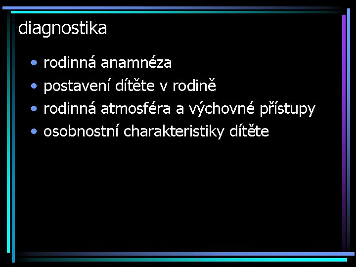 diagnostika • • rodinná anamnéza postavení dítěte v rodině rodinná atmosféra a výchovné přístupy