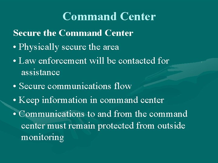 Command Center Secure the Command Center • Physically secure the area • Law enforcement