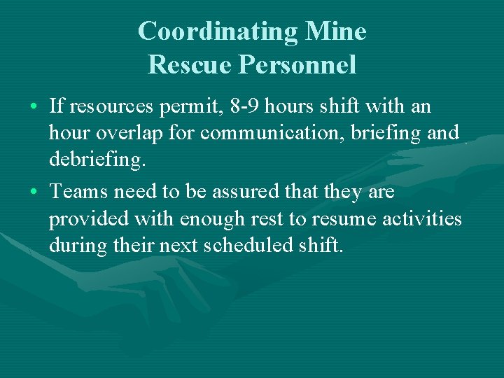 Coordinating Mine Rescue Personnel • If resources permit, 8 -9 hours shift with an