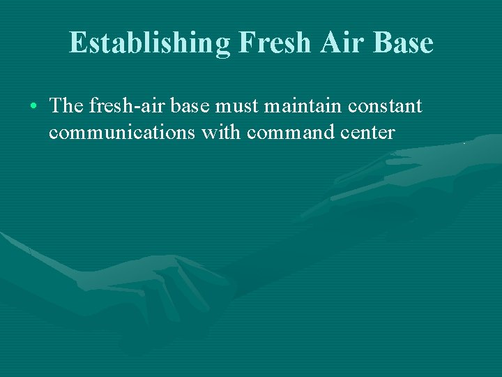 Establishing Fresh Air Base • The fresh-air base must maintain constant communications with command