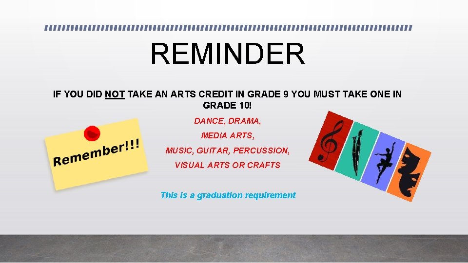REMINDER IF YOU DID NOT TAKE AN ARTS CREDIT IN GRADE 9 YOU MUST