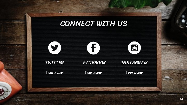 CONNECT WITH US TWITTER FACEBOOK INSTAGRAM Your name 14 CONNECT WITH US TWITTER FACEBOOK INSTAGRAM Your name 14