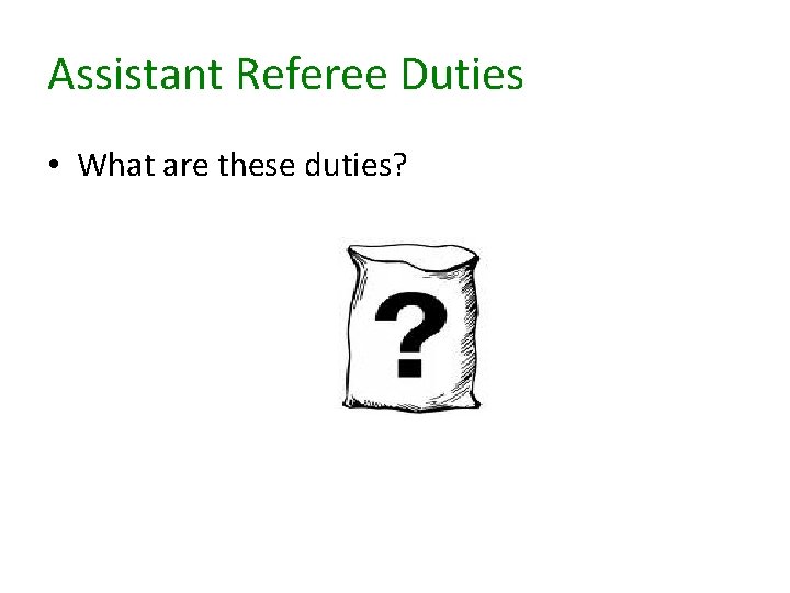 Assistant Referee Duties • What are these duties? 