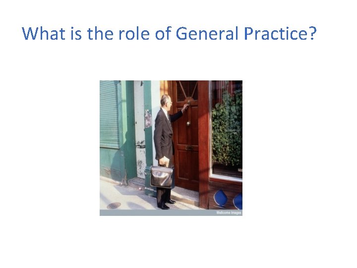 What is the role of General Practice? 