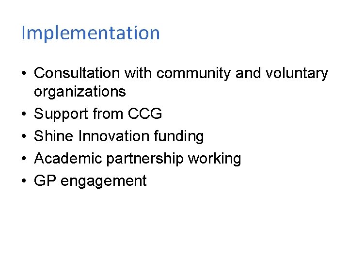 Implementation • Consultation with community and voluntary organizations • Support from CCG • Shine
