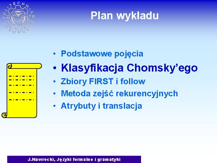 Plan wykładu • Podstawowe pojęcia • Klasyfikacja Chomsky’ego • Zbiory FIRST i follow •