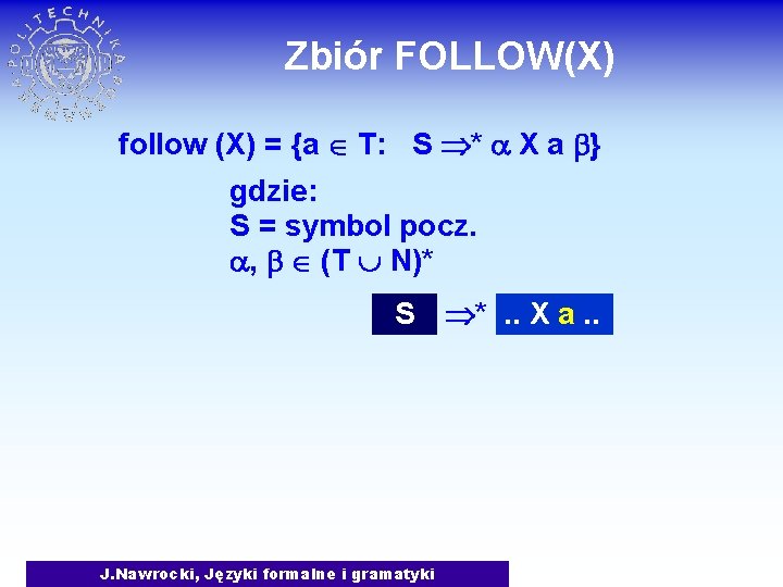 Zbiór FOLLOW(X) follow (X) = {a T: S * X a } gdzie: S