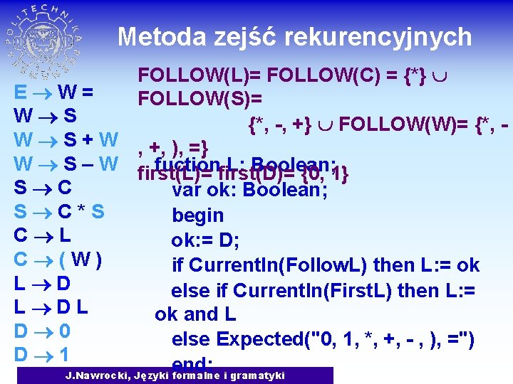 Metoda zejść rekurencyjnych FOLLOW(L)= FOLLOW(C) = {*} E W= FOLLOW(S)= W S {*, -,