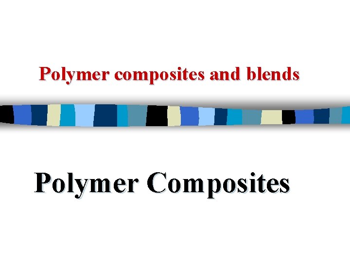 Polymer composites and blends Polymer Composites 