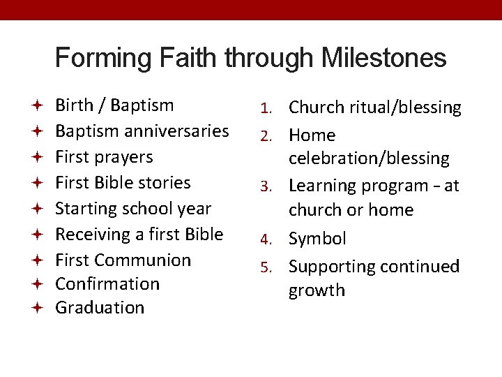 Forming Faith through Milestones Birth / Baptism 1. Church ritual/blessing Baptism anniversaries 2. Home