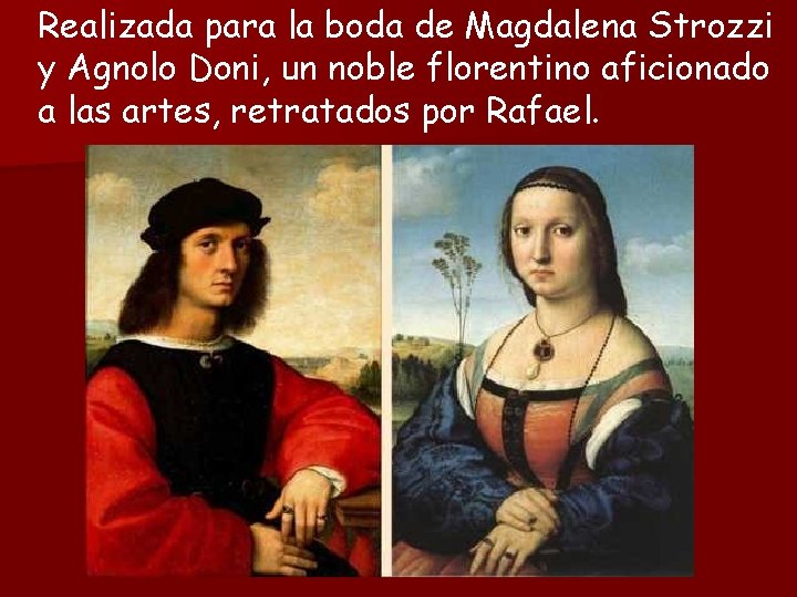 Realizada para la boda de Magdalena Strozzi y Agnolo Doni, un noble florentino aficionado