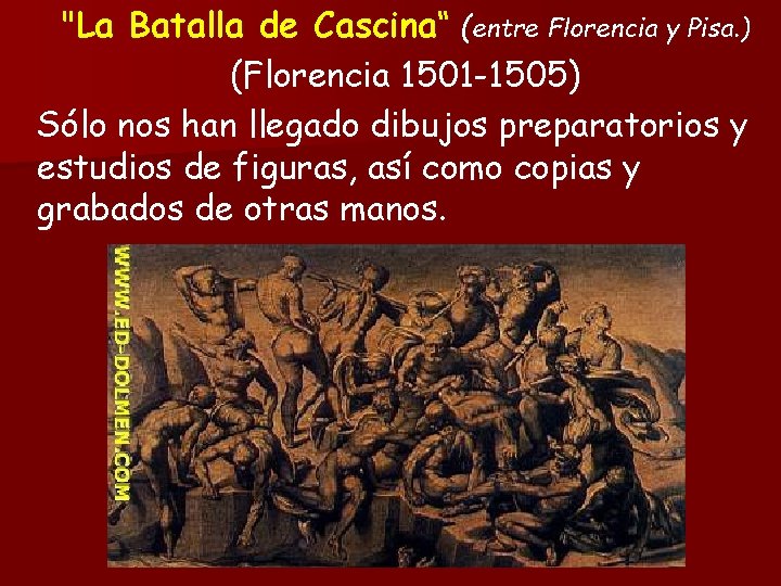 "La Batalla de Cascina“ (entre Florencia y Pisa. ) (Florencia 1501 -1505) Sólo nos