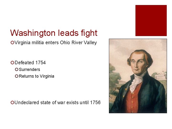Washington leads fight ¡Virginia militia enters Ohio River Valley ¡Defeated 1754 ¡ Surrenders ¡