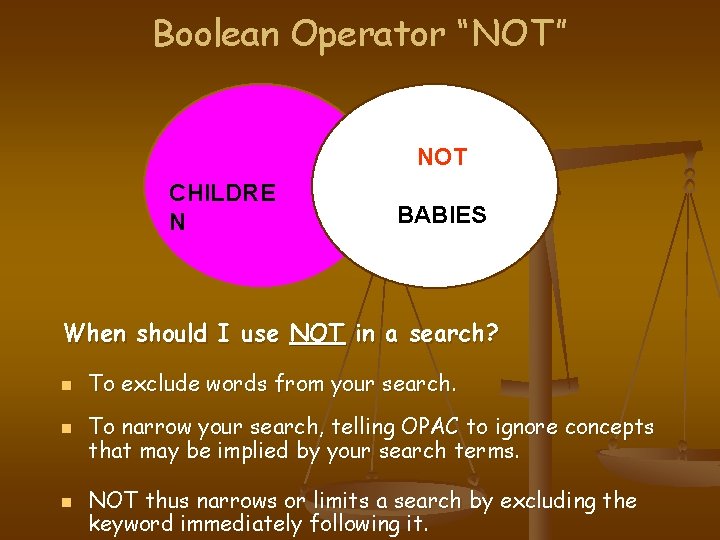 Boolean Operator “NOT” NOT CHILDRE N BABIES When should I use NOT in a