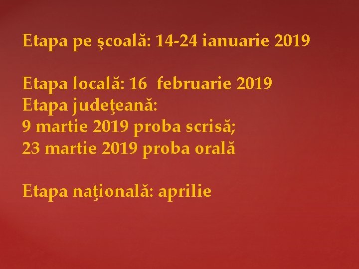 Etapa pe şcoală: 14 -24 ianuarie 2019 Etapa locală: 16 februarie 2019 Etapa judeţeană: