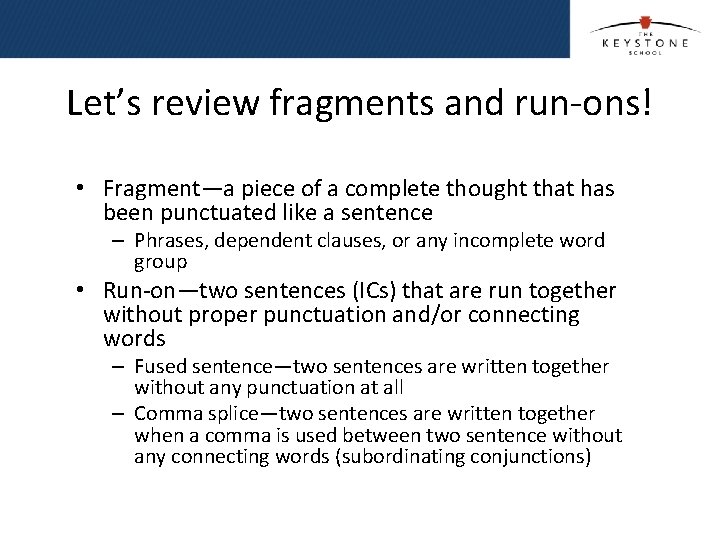 Let’s review fragments and run-ons! • Fragment—a piece of a complete thought that has