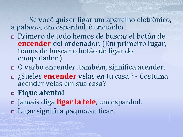 Se você quiser ligar um aparelho eletrônico, a palavra, em espanhol, é encender. p