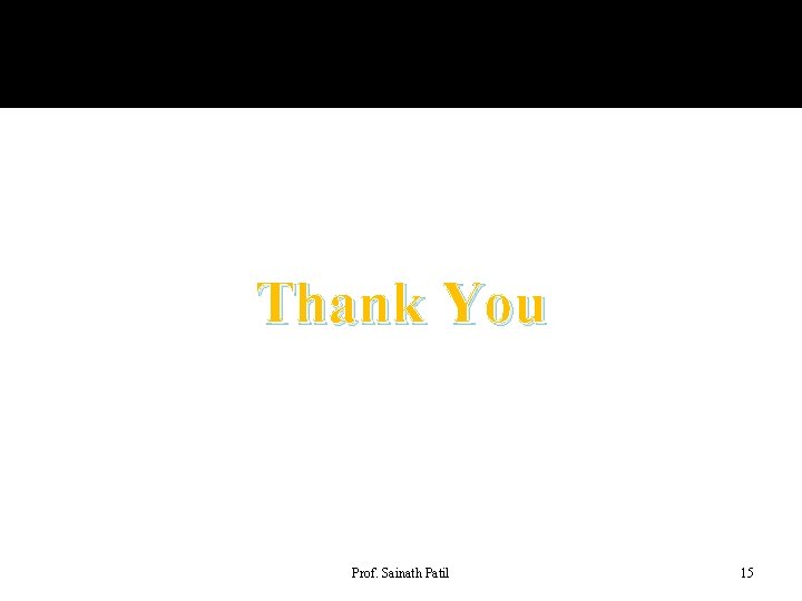 Thank You Prof. Sainath Patil 15 