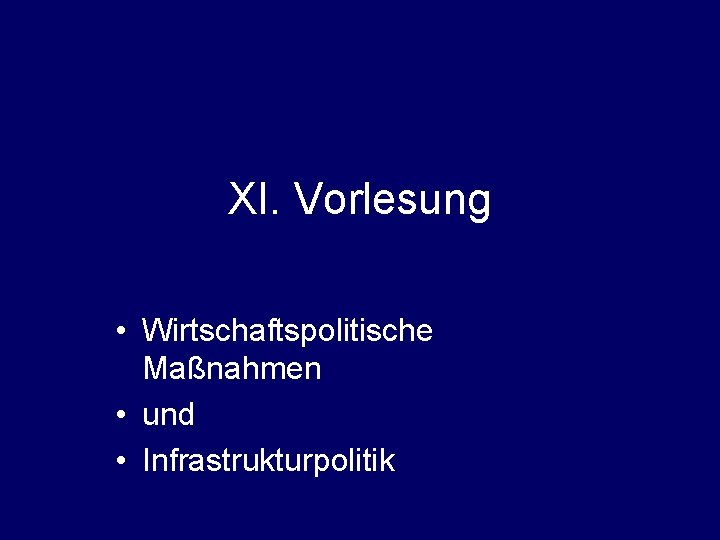 XI. Vorlesung • Wirtschaftspolitische Maßnahmen • und • Infrastrukturpolitik 