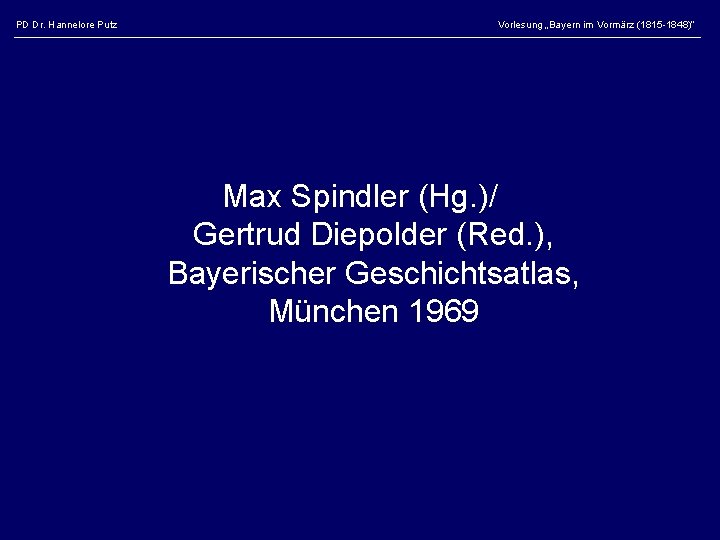 PD Dr. Hannelore Putz Vorlesung „Bayern im Vormärz (1815 -1848)“ Max Spindler (Hg. )/