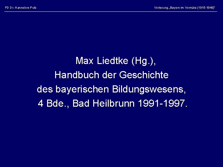 PD Dr. Hannelore Putz Vorlesung „Bayern im Vormärz (1815 -1848)“ Max Liedtke (Hg. ),