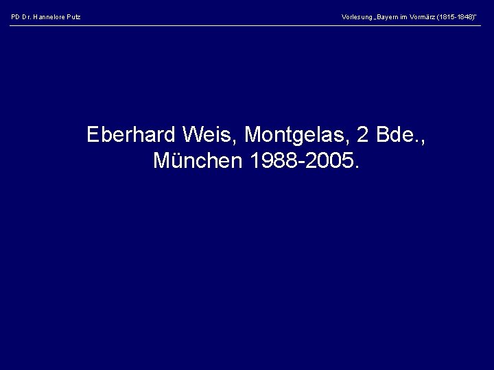 PD Dr. Hannelore Putz Vorlesung „Bayern im Vormärz (1815 -1848)“ Eberhard Weis, Montgelas, 2