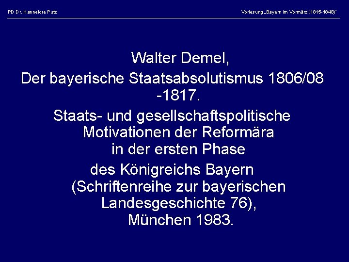 PD Dr. Hannelore Putz Vorlesung „Bayern im Vormärz (1815 -1848)“ Walter Demel, Der bayerische