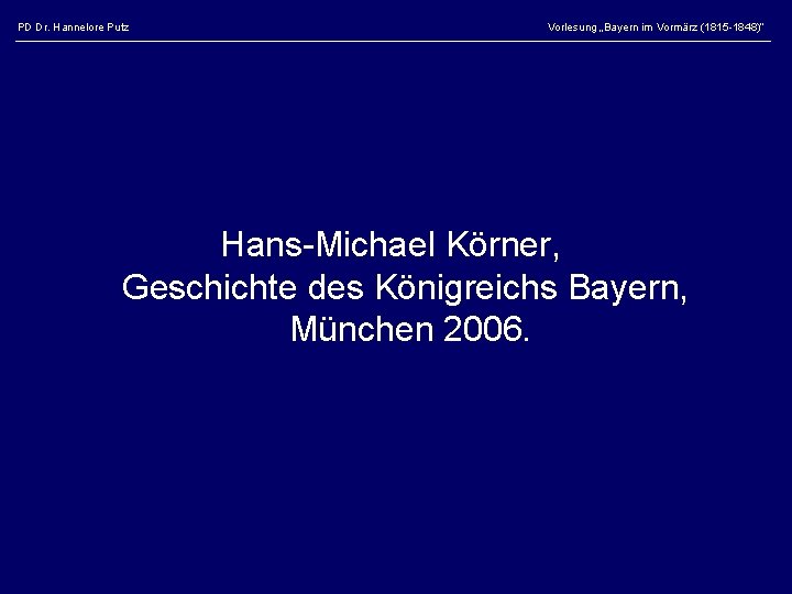 PD Dr. Hannelore Putz Vorlesung „Bayern im Vormärz (1815 -1848)“ Hans-Michael Körner, Geschichte des