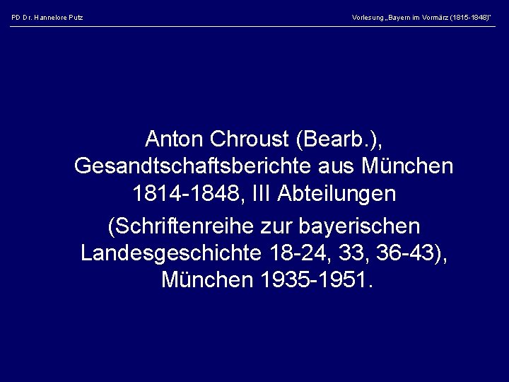 PD Dr. Hannelore Putz Vorlesung „Bayern im Vormärz (1815 -1848)“ Anton Chroust (Bearb. ),