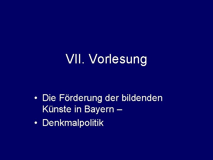 VII. Vorlesung • Die Förderung der bildenden Künste in Bayern – • Denkmalpolitik 
