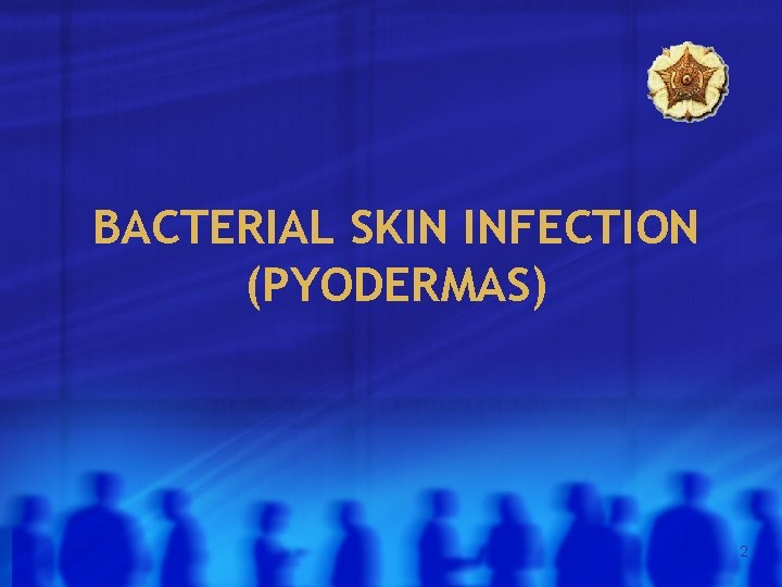 BACTERIAL SKIN INFECTION (PYODERMAS) 2 