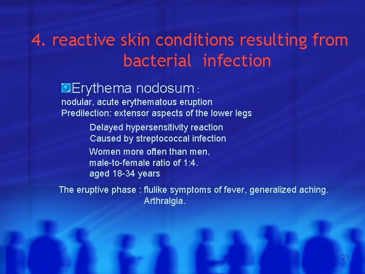 4. reactive skin conditions resulting from bacterial infection Erythema nodosum : nodular, acute erythematous