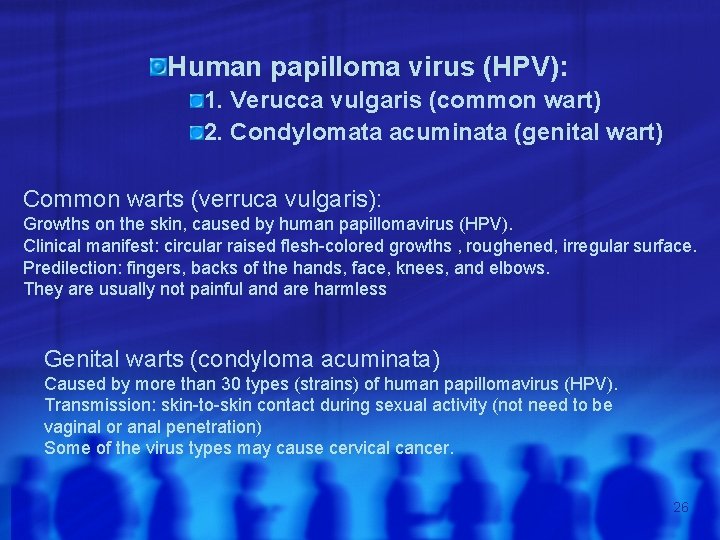 Human papilloma virus (HPV): 1. Verucca vulgaris (common wart) 2. Condylomata acuminata (genital wart)