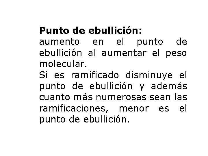 Punto de ebullición: aumento en el punto de ebullición al aumentar el peso molecular.