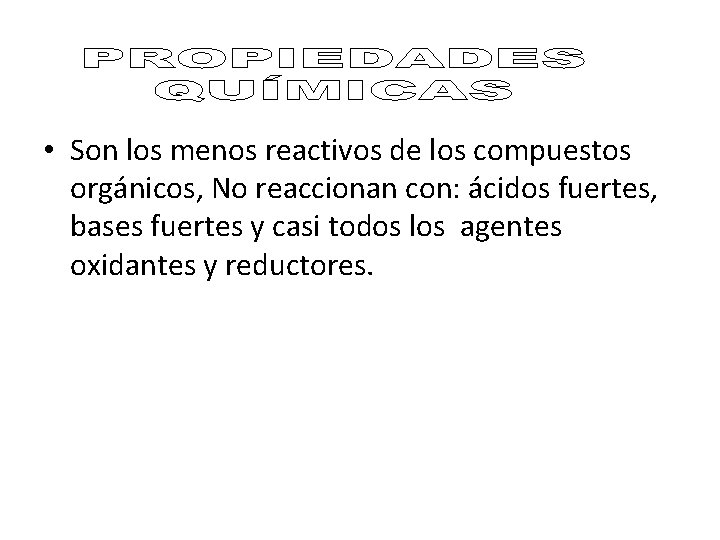  • Son los menos reactivos de los compuestos orgánicos, No reaccionan con: ácidos