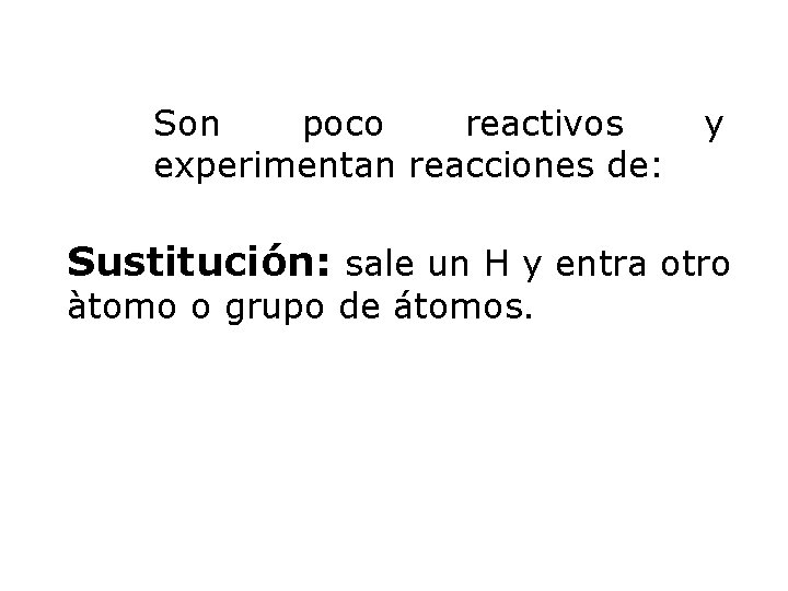 Son poco reactivos experimentan reacciones de: y Sustitución: sale un H y entra otro