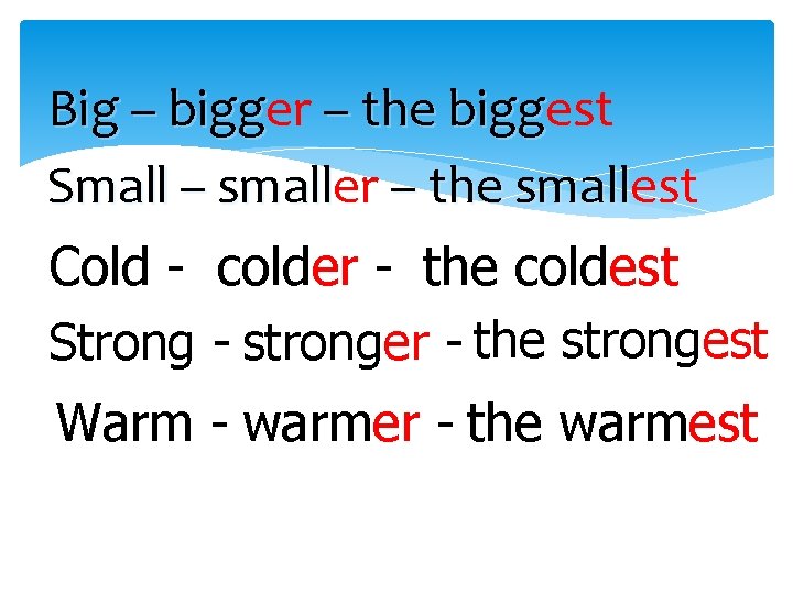 Big – bigger bigg – the biggest bigg Small – smaller small – the