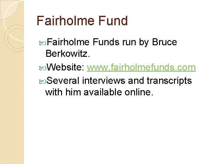 Fairholme Funds run by Bruce Berkowitz. Website: www. fairholmefunds. com Several interviews and transcripts