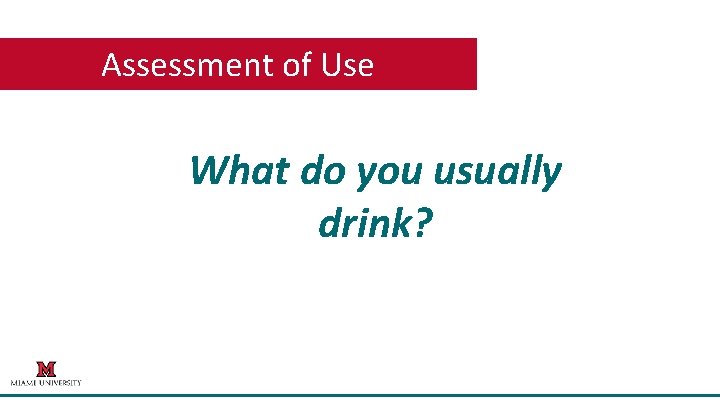 Assessment of Use What do you usually drink? 