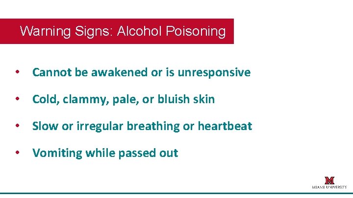 Warning Signs: Alcohol Poisoning • Cannot be awakened or is unresponsive • Cold, clammy,