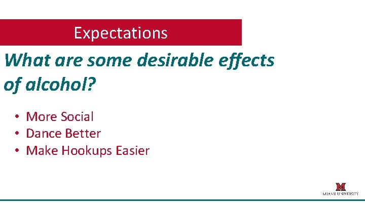 Expectations What are some desirable effects of alcohol? • More Social • Dance Better