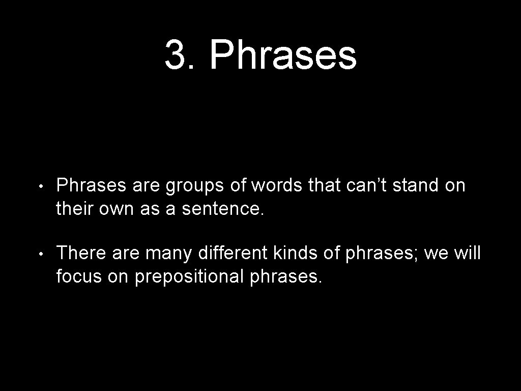 3. Phrases • Phrases are groups of words that can’t stand on their own