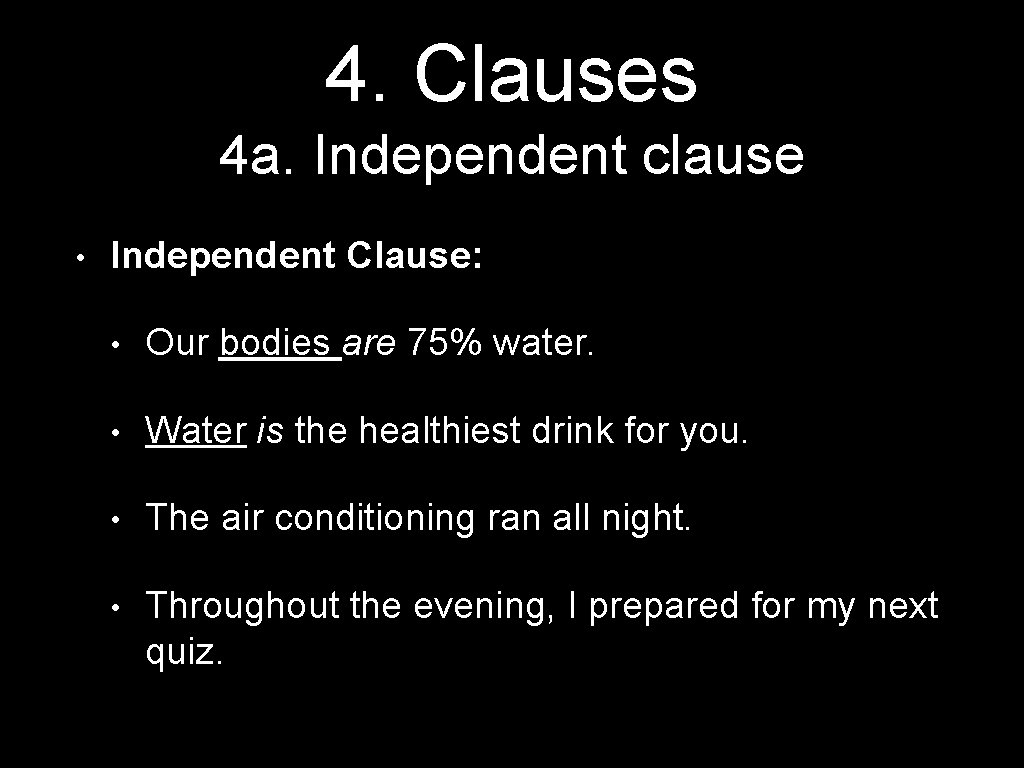 4. Clauses 4 a. Independent clause • Independent Clause: • Our bodies are 75%