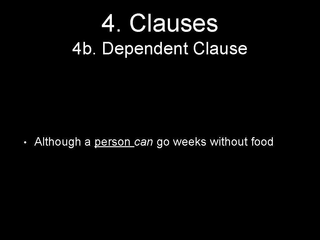 4. Clauses 4 b. Dependent Clause • Although a person can go weeks without